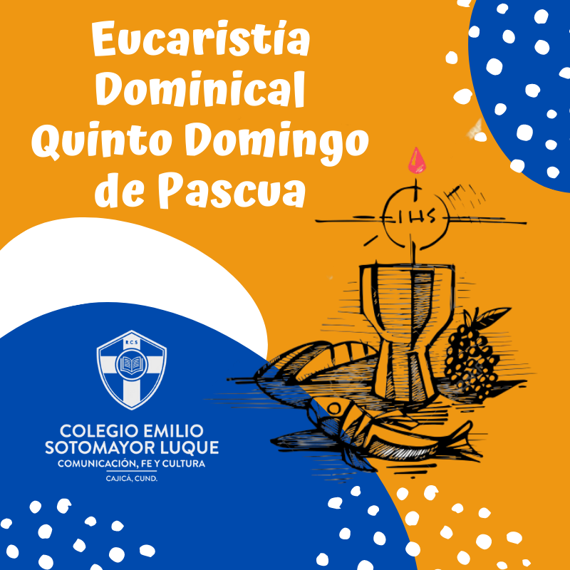 Eucaristía Dominical – Quinto Domingo de Pascua